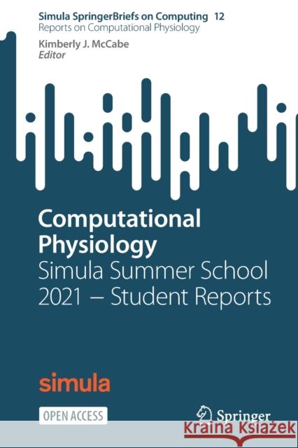 Computational Physiology: Simula Summer School 2021 - Student Reports McCabe, Kimberly J. 9783031051630