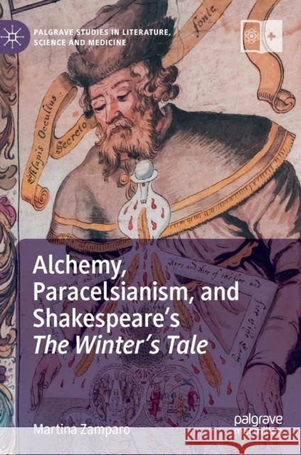 Alchemy, Paracelsianism, and Shakespeare's the Winter's Tale Zamparo, Martina 9783031051661 Springer International Publishing AG