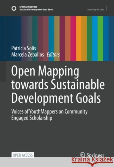 Open Mapping towards Sustainable Development Goals: Voices of YouthMappers on Community Engaged Scholarship Patricia Solís, Marcela Zeballos 9783031051814 Springer International Publishing AG