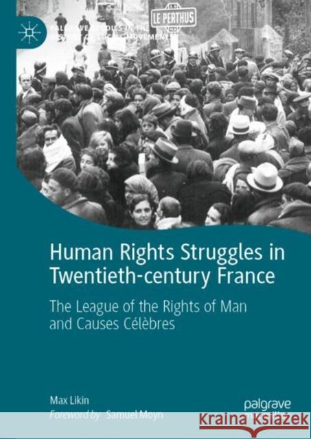 Human Rights Struggles in Twentieth-Century France: The League of the Rights of Man and Causes Célèbres Likin, Max 9783031051975 Springer International Publishing AG