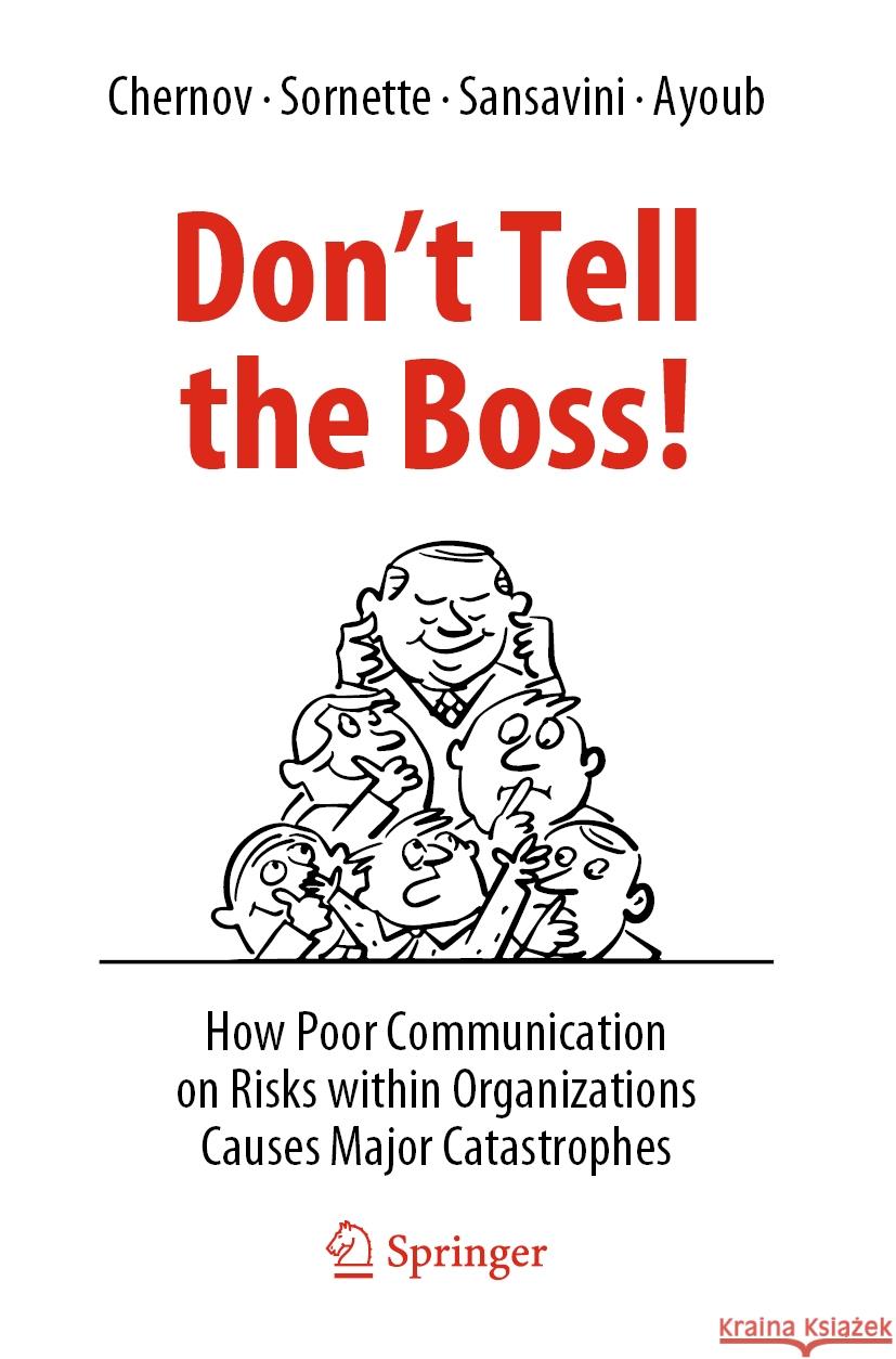 Don't Tell the Boss!: How Poor Communication on Risks Within Organizations Causes Major Catastrophes Dmitry Chernov Didier Sornette Giovanni Sansavini 9783031052088 Springer