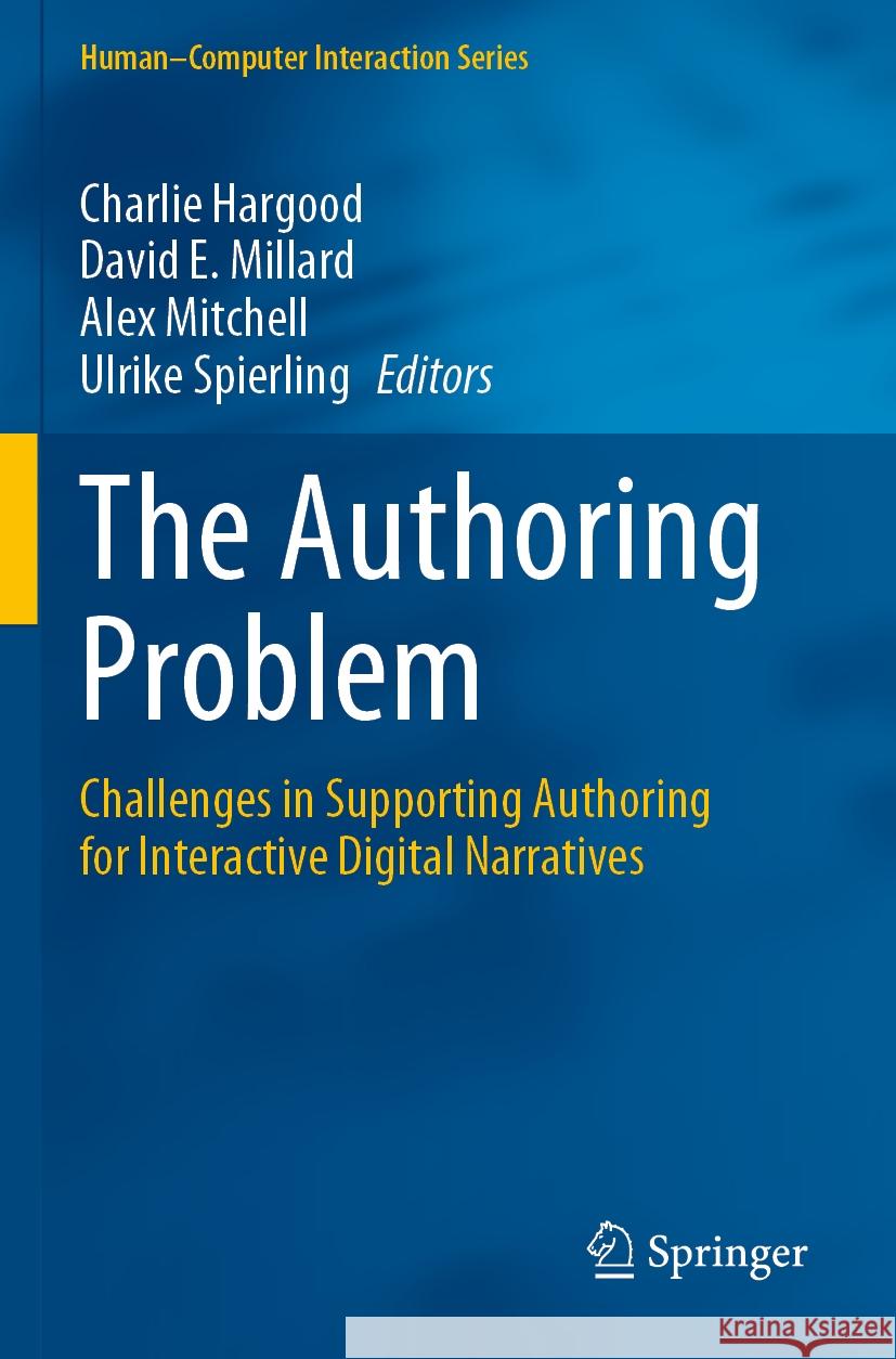 The Authoring Problem: Challenges in Supporting Authoring for Interactive Digital Narratives Charlie Hargood David E. Millard Alex Mitchell 9783031052163
