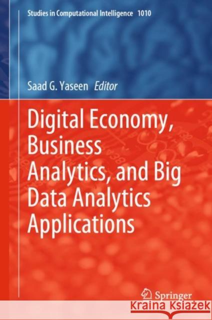 Digital Economy, Business Analytics, and Big Data Analytics Applications Saad G. Yaseen   9783031052576 Springer International Publishing AG