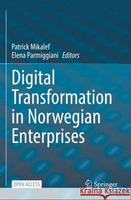Digital Transformation in Norwegian Enterprises Patrick Mikalef, Elena Parmiggiani 9783031052781 Springer International Publishing AG