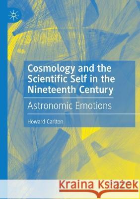 Cosmology and the Scientific Self in the Nineteenth Century Howard Carlton 9783031052828 Springer International Publishing