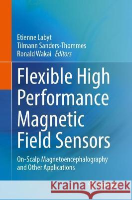 Flexible High Performance Magnetic Field Sensors: On-Scalp Magnetoencephalography and Other Applications Labyt, Etienne 9783031053627 Springer International Publishing
