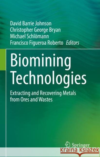 Biomining Technologies: Extracting and Recovering Metals from Ores and Wastes David Barrie Johnson Christopher George Bryan Michael Schl?mann 9783031053818 Springer