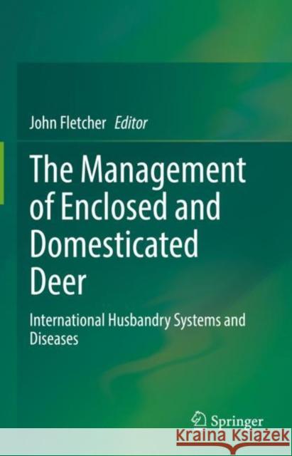 The Management of Enclosed and Domesticated Deer: International Husbandry Systems and Diseases  9783031053856 Springer International Publishing AG