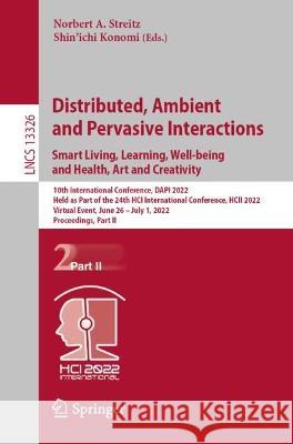 Distributed, Ambient and Pervasive Interactions. Smart Living, Learning, Well-Being and Health, Art and Creativity: 10th International Conference, Dap Streitz, Norbert A. 9783031054303