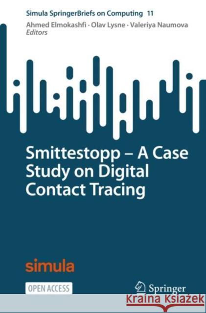 Smittestopp − A Case Study on Digital Contact Tracing Ahmed Elmokashfi, Olav Lysne, Valeriya Naumova 9783031054655 Springer International Publishing AG