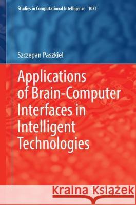 Applications of Brain-Computer Interfaces in Intelligent Technologies Szczepan Paszkiel 9783031055003 Springer International Publishing