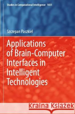 Applications of Brain-Computer Interfaces in Intelligent Technologies Szczepan Paszkiel 9783031055034 Springer International Publishing