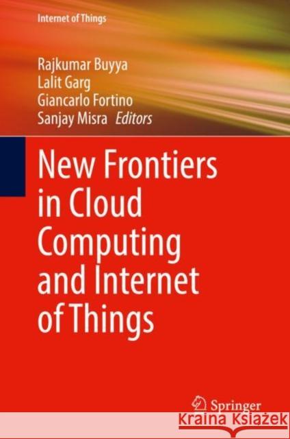 New Frontiers in Cloud Computing and Internet of Things Rajkumar Buyya Lalit Garg Giancarlo Fortino 9783031055270 Springer International Publishing AG