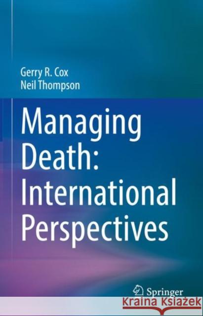 Managing Death: International Perspectives Gerry R. Cox Neil Thompson  9783031055584 Springer International Publishing AG