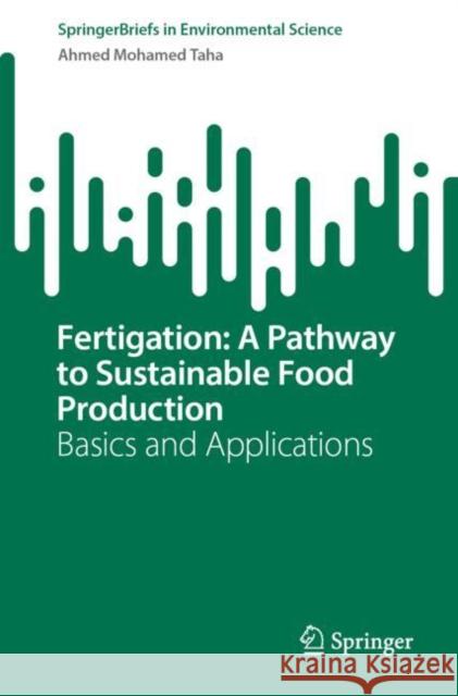 Fertigation: A Pathway to Sustainable Food Production: Basics and Applications Taha, Ahmed Mohamed 9783031055959