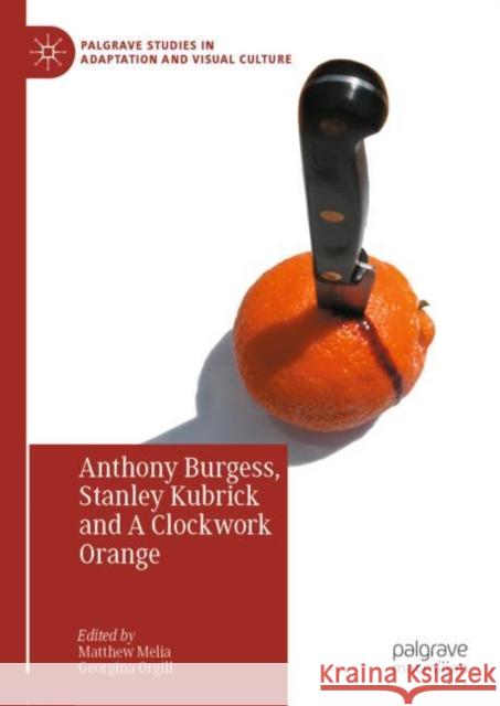 Anthony Burgess, Stanley Kubrick and a Clockwork Orange Melia, Matthew 9783031055980