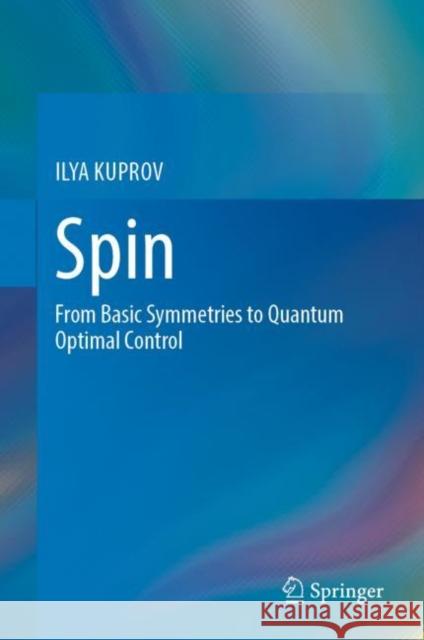 Spin: From Basic Symmetries to Quantum Optimal Control Ilya Kuprov 9783031056062 Springer