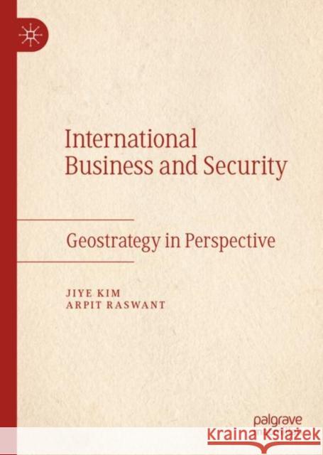 International Business and Security: Geostrategy in Perspective Arpit Raswant 9783031056321