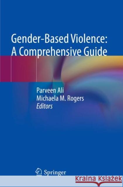 Comprehensive Guide of Gender-Based Violence: For Nurses and Healthcare Professionals Ali, Parveen 9783031056390 Springer