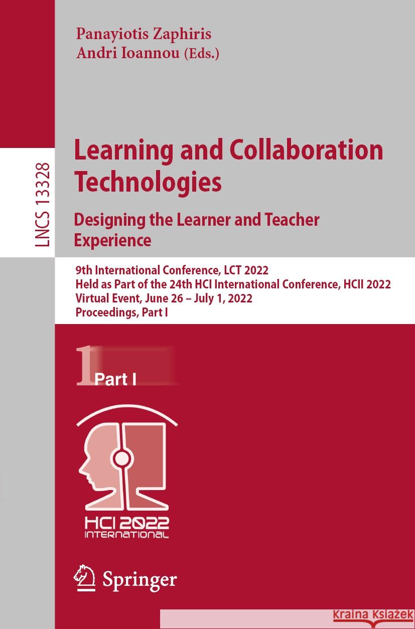 Learning and Collaboration Technologies. Designing the Learner and Teacher Experience: 9th International Conference, Lct 2022, Held as Part of the 24t Zaphiris, Panayiotis 9783031056567