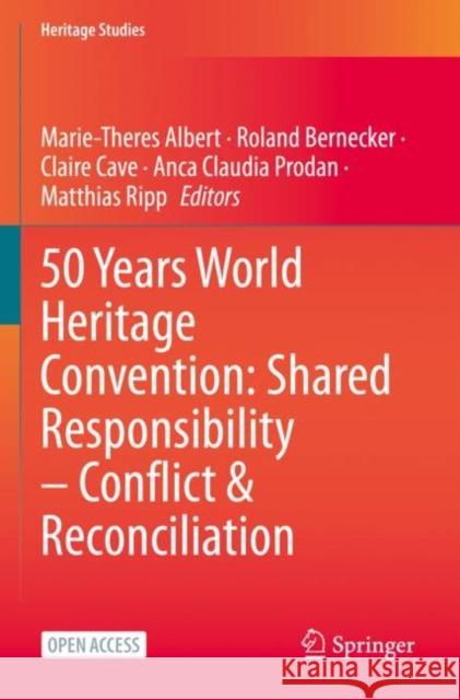 50 Years World Heritage Convention: Shared Responsibility – Conflict & Reconciliation Marie-Theres Albert Roland Bernecker Claire Cave 9783031056628 Springer
