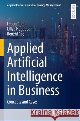 Applied Artificial Intelligence in Business Leong Chan, Liliya Hogaboam, Renzhi Cao 9783031057427 Springer International Publishing