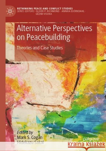 Alternative Perspectives on Peacebuilding: Theories and Case Studies  9783031057557 Springer International Publishing AG