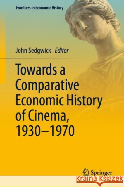 Towards a Comparative Economic History of Cinema, 1930-1970 Sedgwick, John 9783031057694