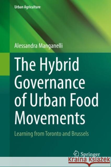 The Hybrid Governance of Urban Food Movements: Learning from Toronto and Brussels Manganelli, Alessandra 9783031058271 Springer International Publishing