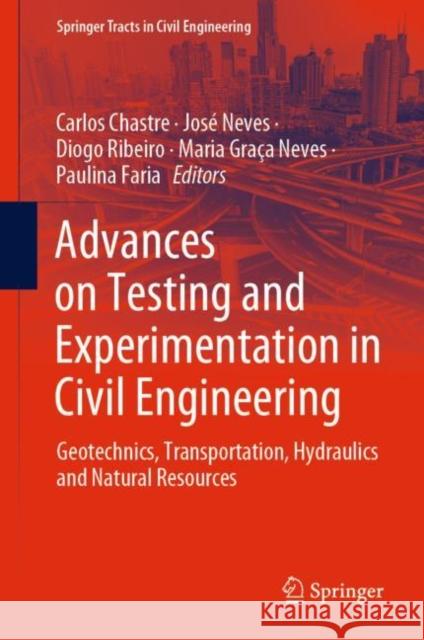 Advances on Testing and Experimentation in Civil Engineering: Geotechnics, Transportation, Hydraulics and Natural Resources Carlos Chastre, José Neves, Diogo Ribeiro, Maria Graça Neves, Paulina Faria 9783031058745