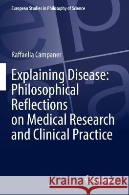 Explaining Disease: Philosophical Reflections on Medical Research and Clinical Practice Raffaella Campaner 9783031058851 Springer International Publishing