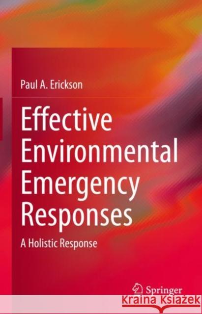 Effective Environmental Emergency Responses: A Holistic Response Erickson, Paul a. 9783031058929 Springer International Publishing