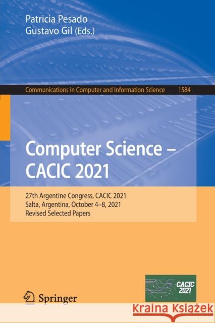 Computer Science - Cacic 2021: 27th Argentine Congress, Cacic 2021, Salta, Argentina, October 4-8, 2021, Revised Selected Papers Pesado, Patricia 9783031059025