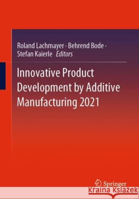 Innovative Product Development by Additive Manufacturing 2021 Roland Lachmayer Behrend Bode Stefan Kaierle 9783031059179 Springer