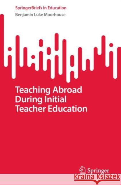 Teaching Abroad During Initial Teacher Education Benjamin Luke Moorhouse   9783031059605