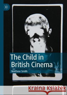 The Child in British Cinema Matthew Smith 9783031059681