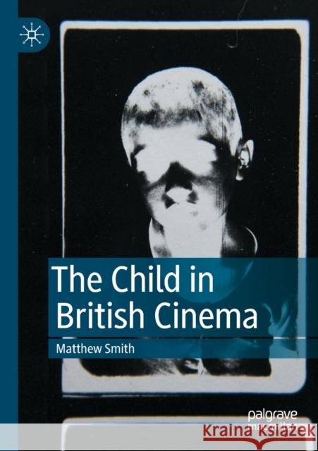 The Child in British Cinema Matthew Smith 9783031059711 Springer International Publishing