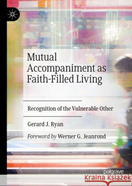 Mutual Accompaniment as Faith-Filled Living: Recognition of the Vulnerable Other Ryan, Gerard J. 9783031060069 Springer International Publishing AG