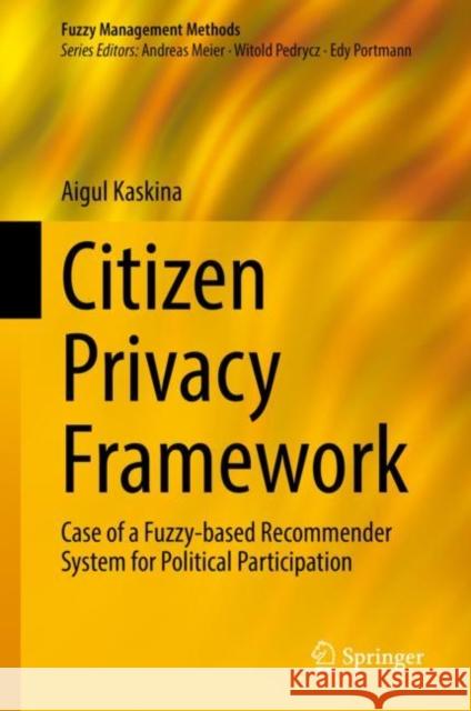 Citizen Privacy Framework: Case of a Fuzzy-Based Recommender System for Political Participation Kaskina, Aigul 9783031060205 Springer International Publishing