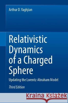 Relativistic Dynamics of a Charged Sphere: Updating the Lorentz-Abraham Model Arthur D. Yaghjian   9783031060663 Springer International Publishing AG