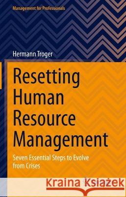 Resetting Human Resource Management: Seven Essential Steps to Evolve from Crises Troger, Hermann 9783031061653 Springer International Publishing