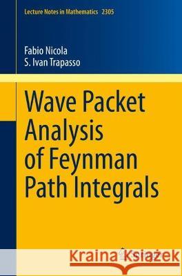 Wave Packet Analysis of Feynman Path Integrals Fabio Nicola, S. Ivan Trapasso 9783031061851 Springer International Publishing
