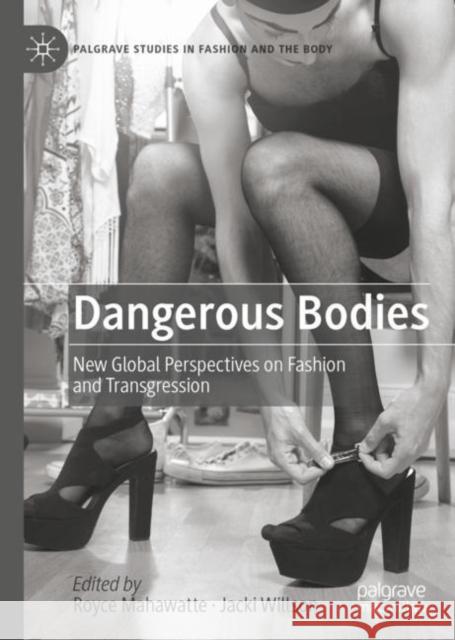 Dangerous Bodies: New Global Perspectives on Fashion and Transgression  9783031062070 Springer International Publishing AG