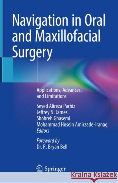 Navigation in Oral and Maxillofacial Surgery: Applications, Advances, and Limitations Seyed Alireza Parhiz Jeffrey N. James Shohreh Ghasemi 9783031062223 Springer