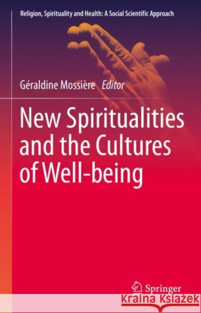 New Spiritualities and the Cultures of Well-Being Mossière, Géraldine 9783031062629