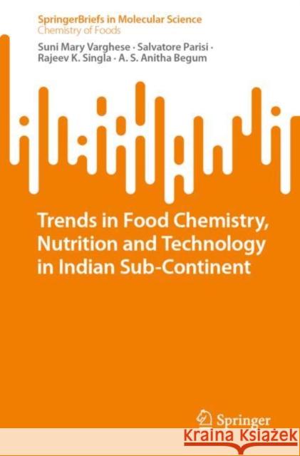 Trends in Food Chemistry, Nutrition and Technology in Indian Sub-Continent Suni Mary Varghese Salvatore Parisi Rajeev K. Singla 9783031063039 Springer International Publishing AG