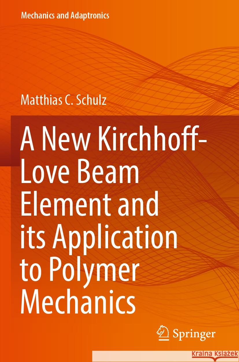  A New Kirchhoff-Love Beam Element and its Application to Polymer Mechanics Matthias C. Schulz 9783031063428