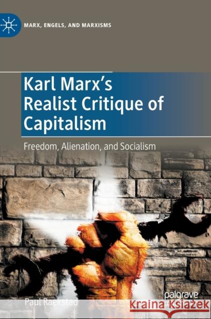 Karl Marx's Realist Critique of Capitalism: Freedom, Alienation, and Socialism Paul Raekstad 9783031063527 Springer International Publishing AG