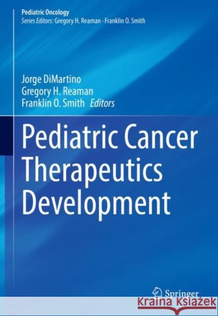 Pediatric Cancer Therapeutics Development Jorge DiMartino Gregory H. Reaman Franklin O. Smith 9783031063565 Springer