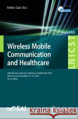 Wireless Mobile Communication and Healthcare: 10th Eai International Conference, Mobihealth 2021, Virtual Event, November 13-14, 2021, Proceedings Gao, Xinbo 9783031063671 Springer International Publishing AG